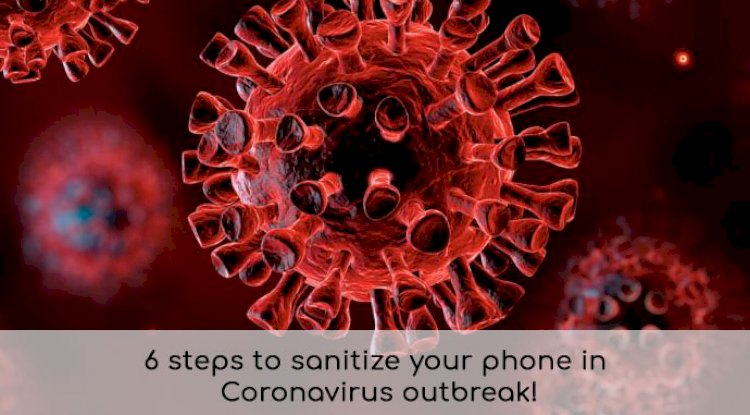 6 steps to sanitize your phone in Coronavirus outbreak!